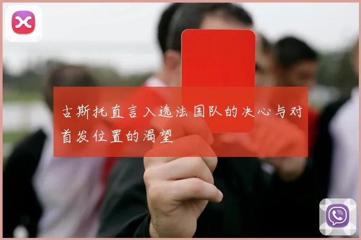 古斯托直言入选法国队的决心与对首发位置的渴望