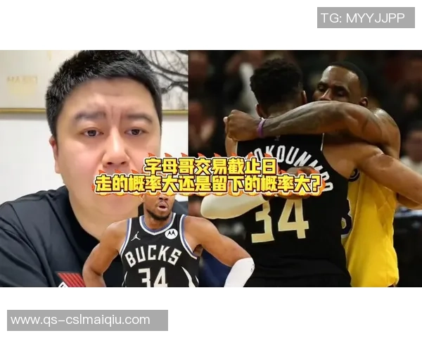 字母哥与经纪人积极探讨潜在交易球队的能力与机会