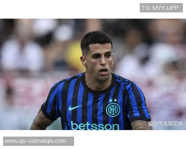 国米与坎塞洛谈判进展显著租借薪水问题成焦点